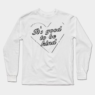 ITS GOOD TO BE KIND Long Sleeve T-Shirt